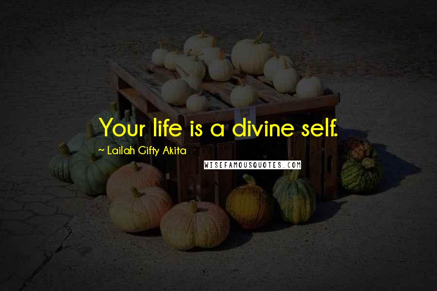 Lailah Gifty Akita Quotes: Your life is a divine self.