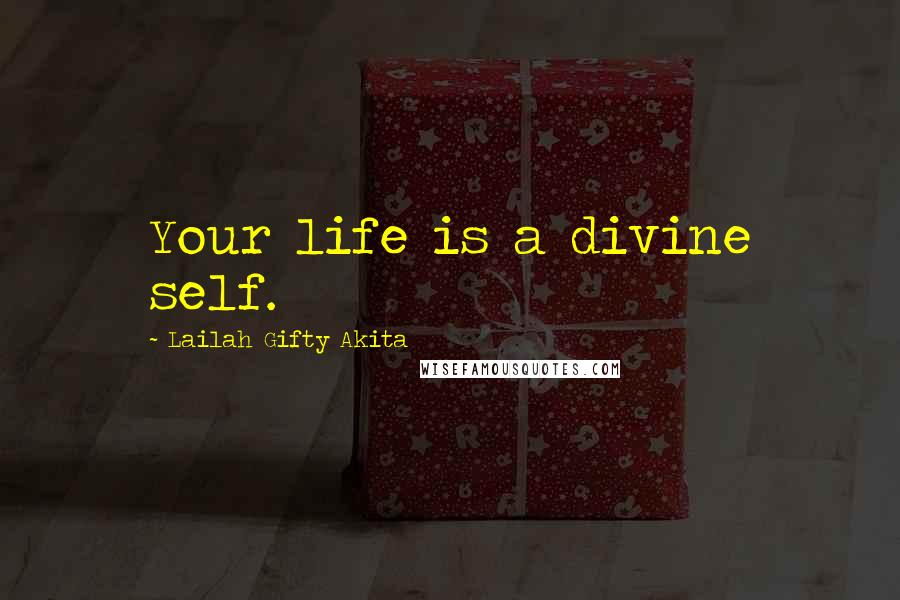 Lailah Gifty Akita Quotes: Your life is a divine self.