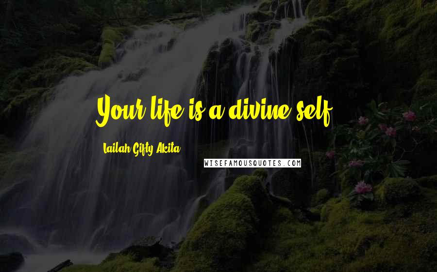 Lailah Gifty Akita Quotes: Your life is a divine self.