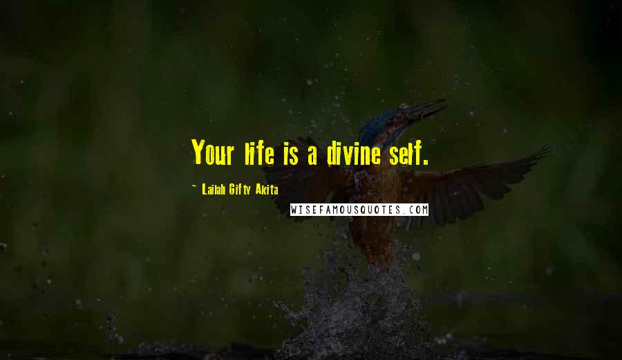 Lailah Gifty Akita Quotes: Your life is a divine self.