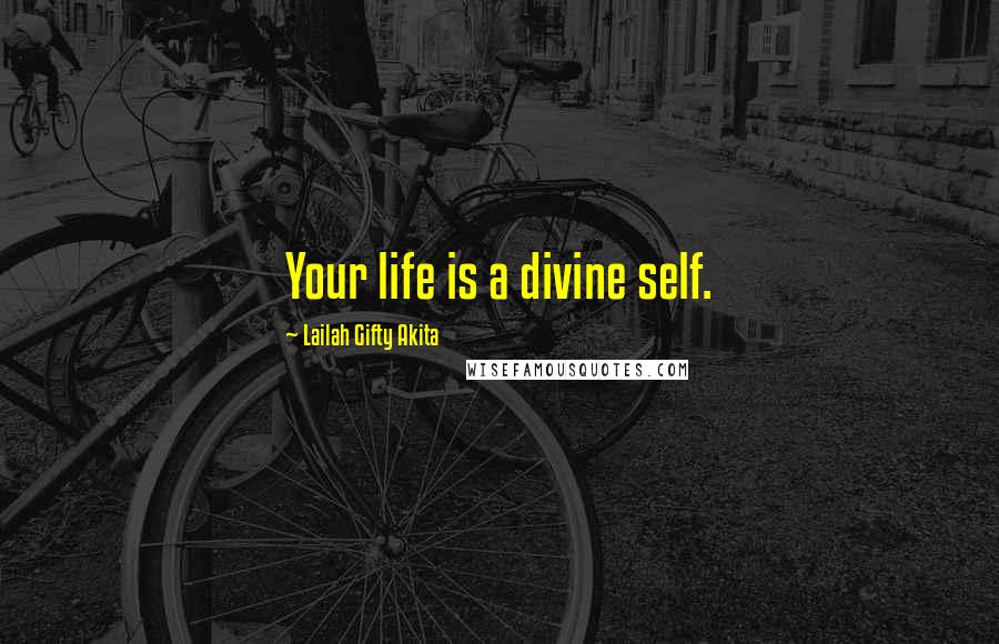 Lailah Gifty Akita Quotes: Your life is a divine self.