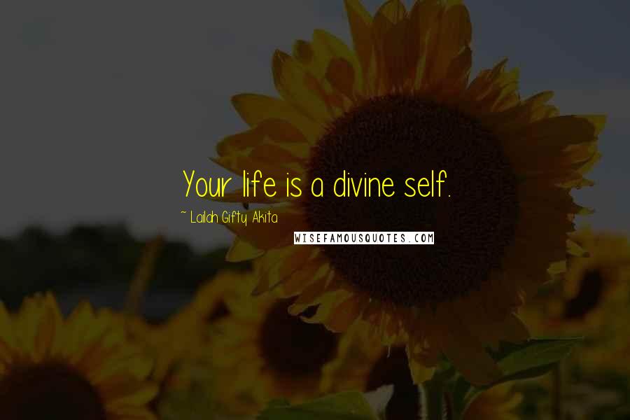 Lailah Gifty Akita Quotes: Your life is a divine self.