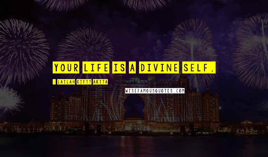 Lailah Gifty Akita Quotes: Your life is a divine self.