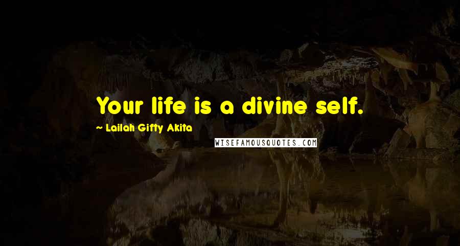 Lailah Gifty Akita Quotes: Your life is a divine self.