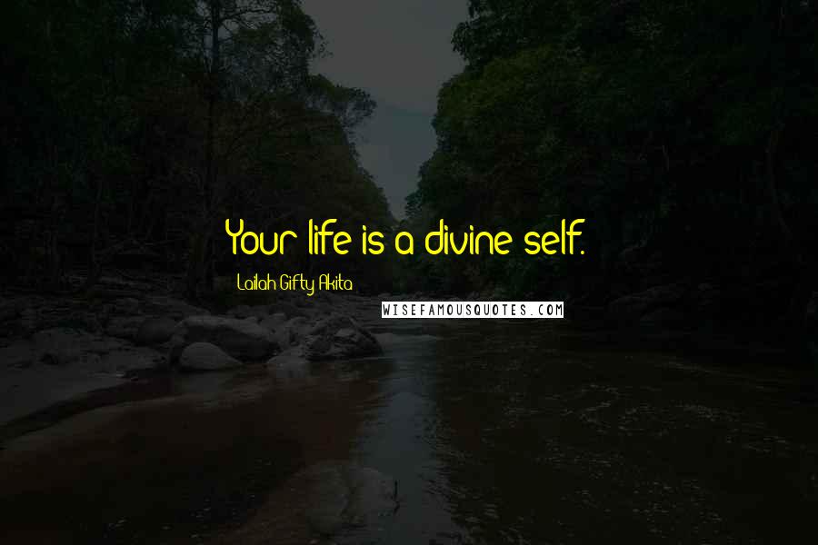 Lailah Gifty Akita Quotes: Your life is a divine self.