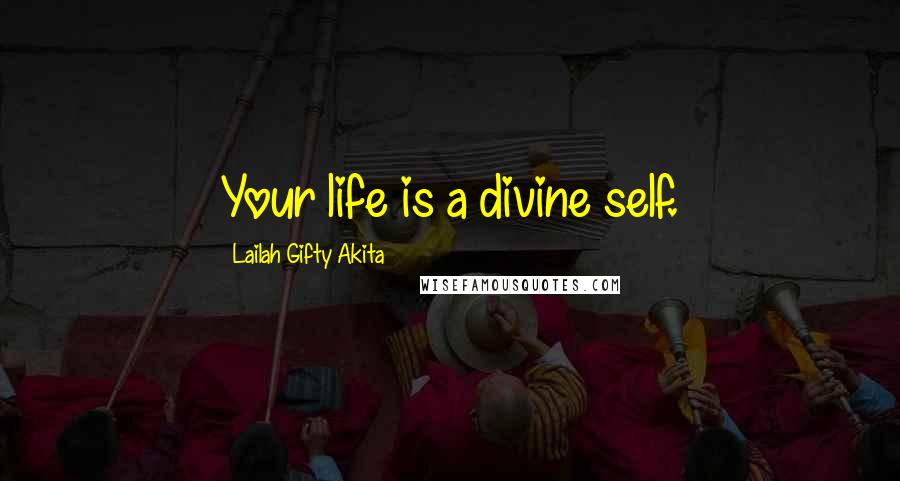 Lailah Gifty Akita Quotes: Your life is a divine self.