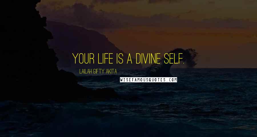 Lailah Gifty Akita Quotes: Your life is a divine self.