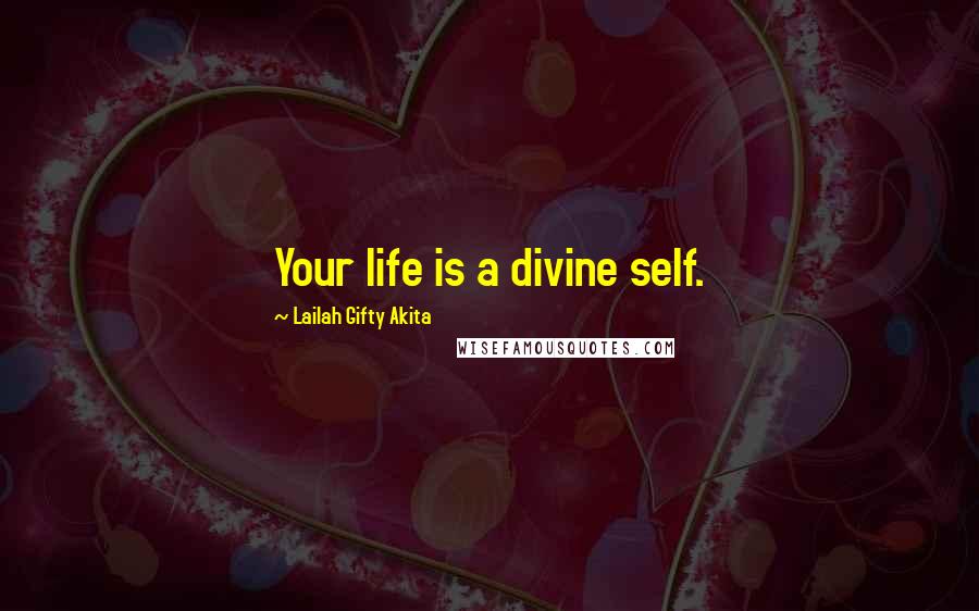 Lailah Gifty Akita Quotes: Your life is a divine self.