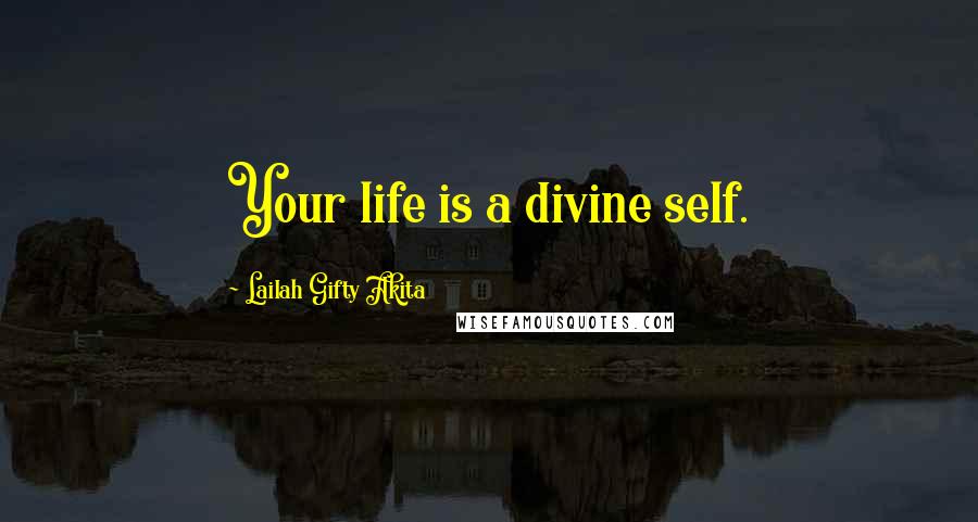 Lailah Gifty Akita Quotes: Your life is a divine self.