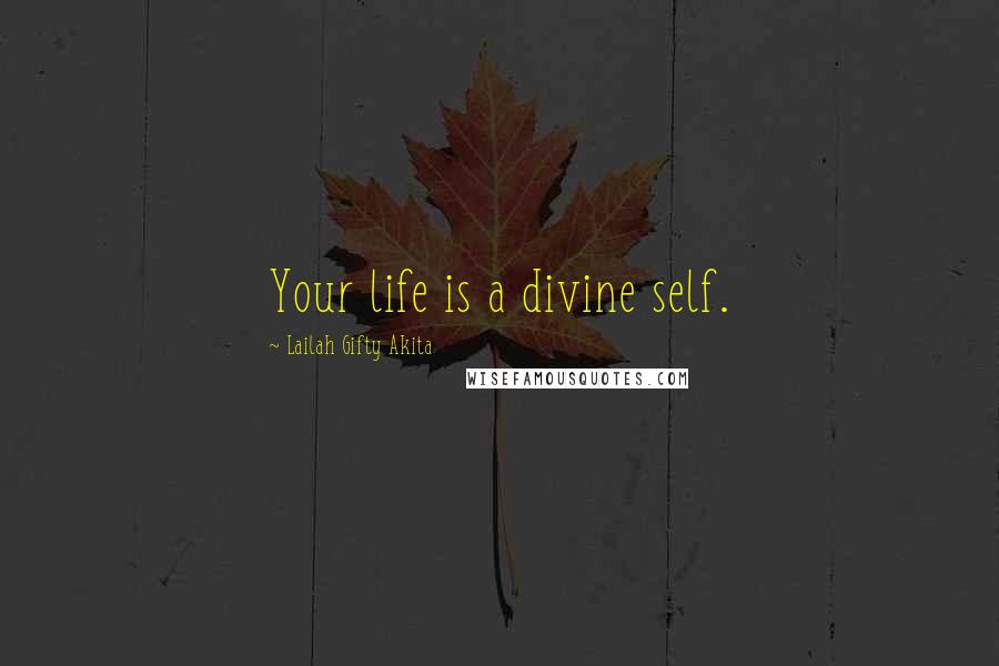 Lailah Gifty Akita Quotes: Your life is a divine self.