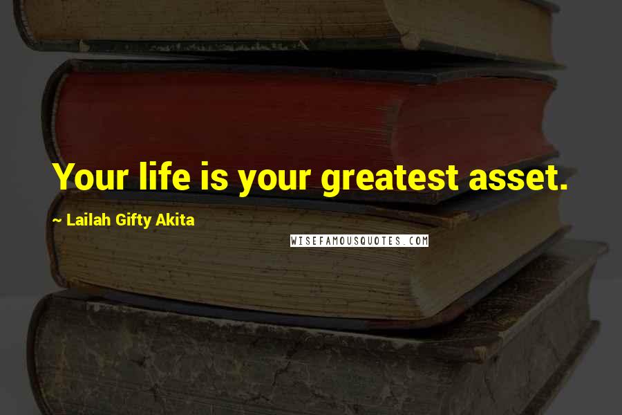 Lailah Gifty Akita Quotes: Your life is your greatest asset.