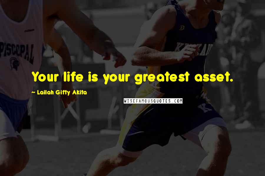 Lailah Gifty Akita Quotes: Your life is your greatest asset.