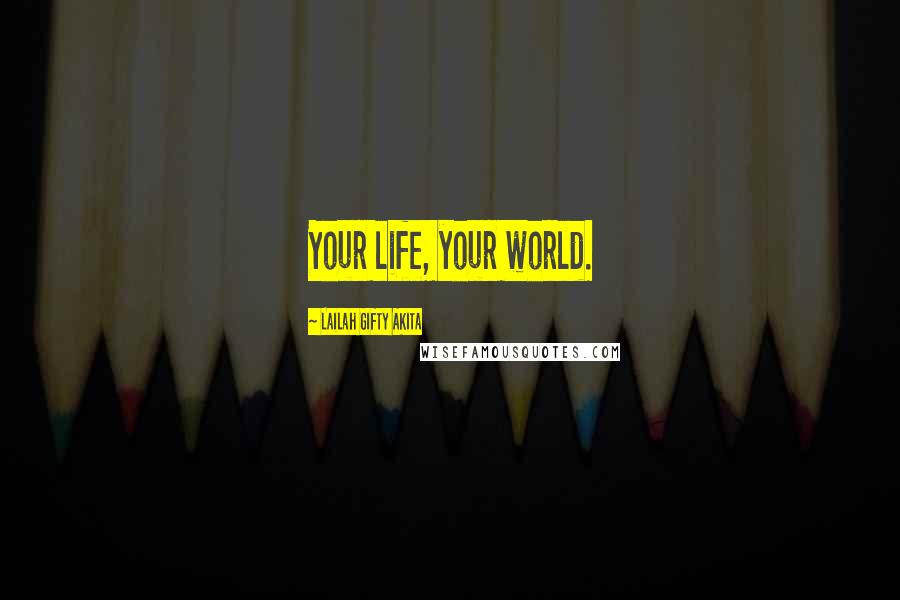 Lailah Gifty Akita Quotes: Your life, your world.