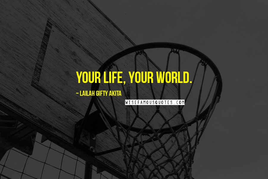 Lailah Gifty Akita Quotes: Your life, your world.