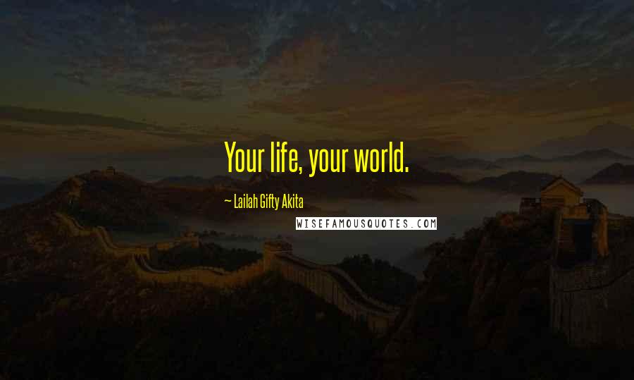 Lailah Gifty Akita Quotes: Your life, your world.