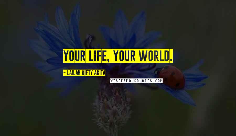 Lailah Gifty Akita Quotes: Your life, your world.