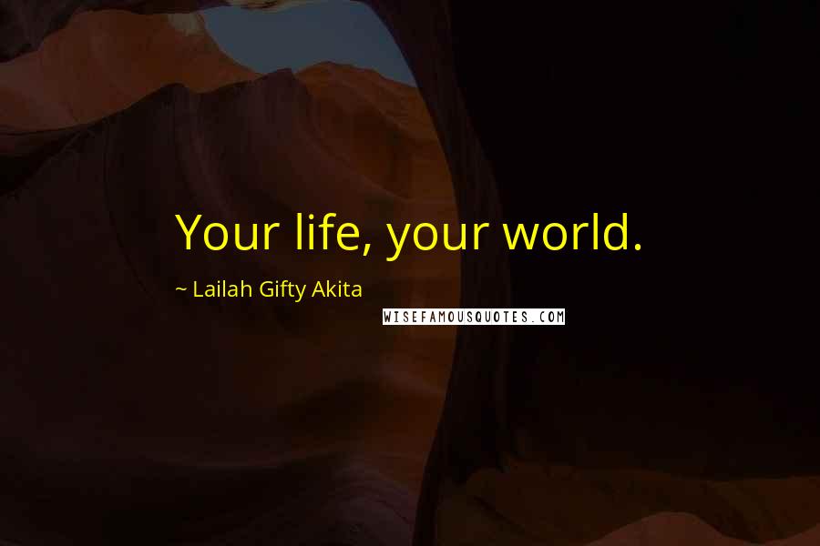 Lailah Gifty Akita Quotes: Your life, your world.