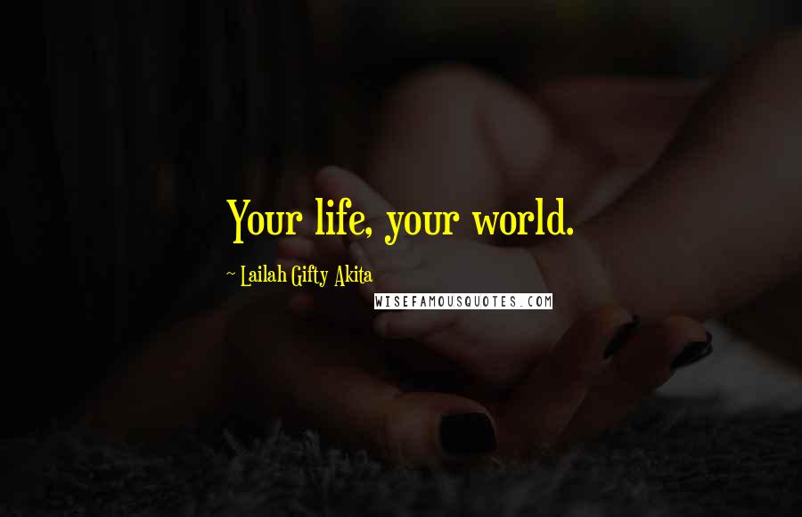 Lailah Gifty Akita Quotes: Your life, your world.