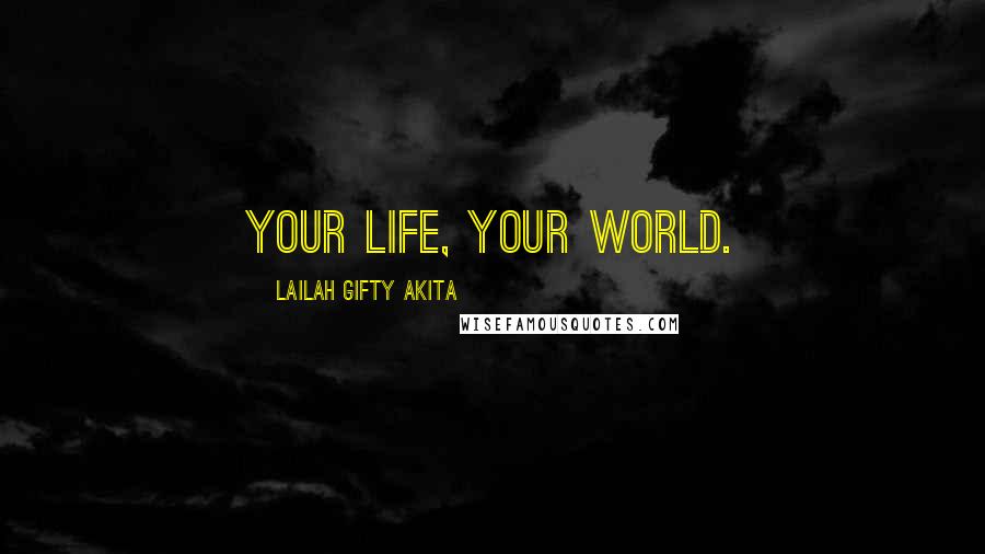 Lailah Gifty Akita Quotes: Your life, your world.