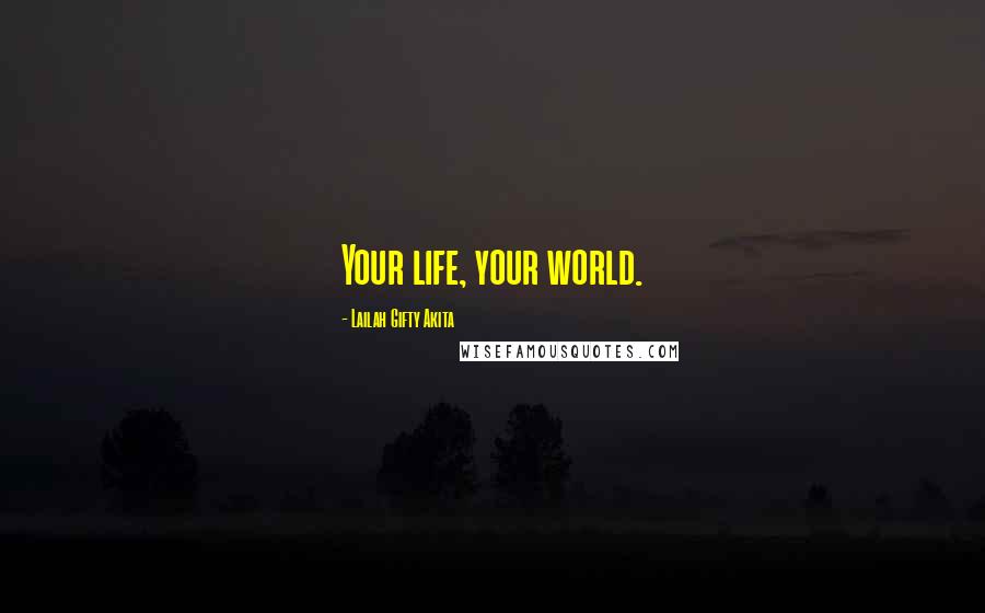 Lailah Gifty Akita Quotes: Your life, your world.