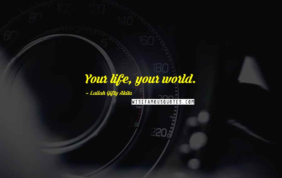 Lailah Gifty Akita Quotes: Your life, your world.