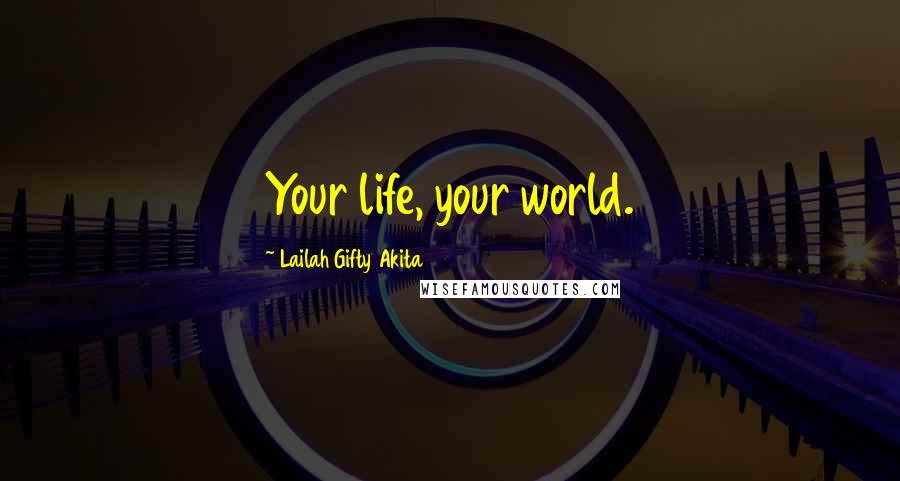 Lailah Gifty Akita Quotes: Your life, your world.