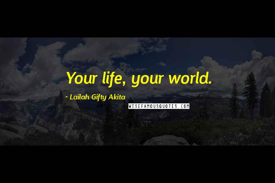 Lailah Gifty Akita Quotes: Your life, your world.