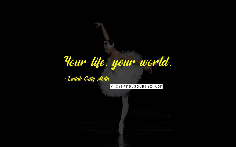 Lailah Gifty Akita Quotes: Your life, your world.