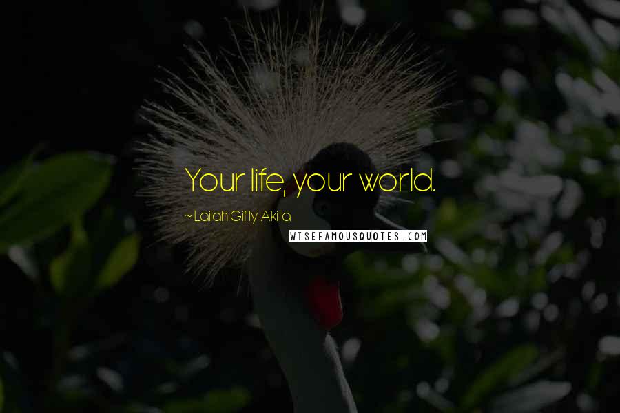 Lailah Gifty Akita Quotes: Your life, your world.