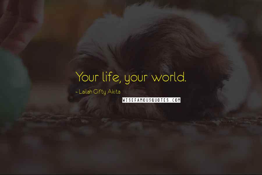 Lailah Gifty Akita Quotes: Your life, your world.