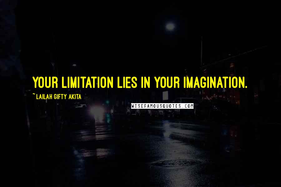 Lailah Gifty Akita Quotes: Your limitation lies in your imagination.