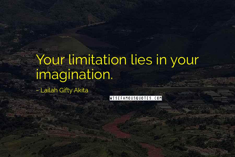 Lailah Gifty Akita Quotes: Your limitation lies in your imagination.