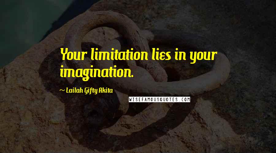 Lailah Gifty Akita Quotes: Your limitation lies in your imagination.