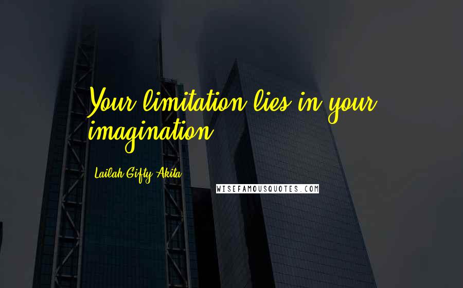 Lailah Gifty Akita Quotes: Your limitation lies in your imagination.