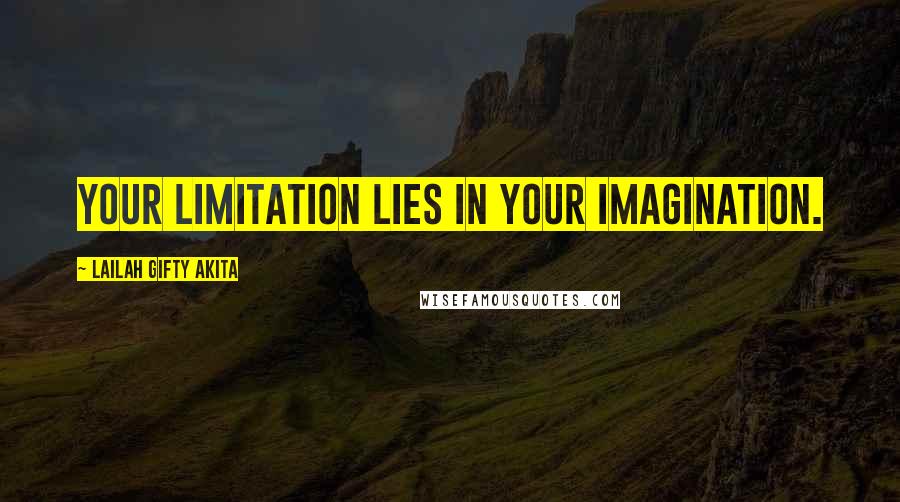 Lailah Gifty Akita Quotes: Your limitation lies in your imagination.