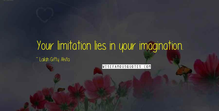 Lailah Gifty Akita Quotes: Your limitation lies in your imagination.