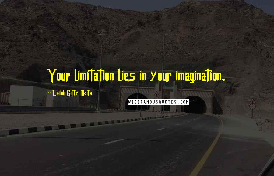 Lailah Gifty Akita Quotes: Your limitation lies in your imagination.