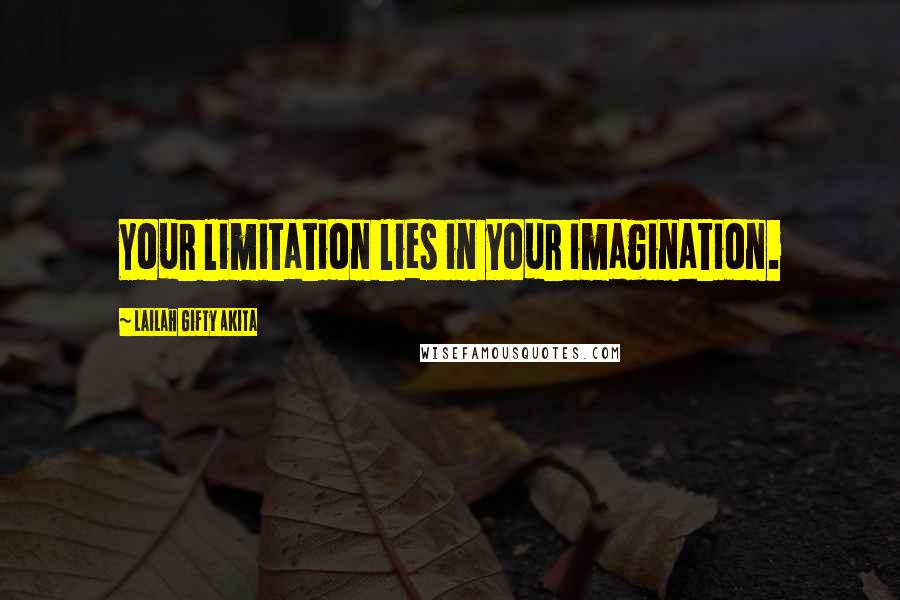 Lailah Gifty Akita Quotes: Your limitation lies in your imagination.