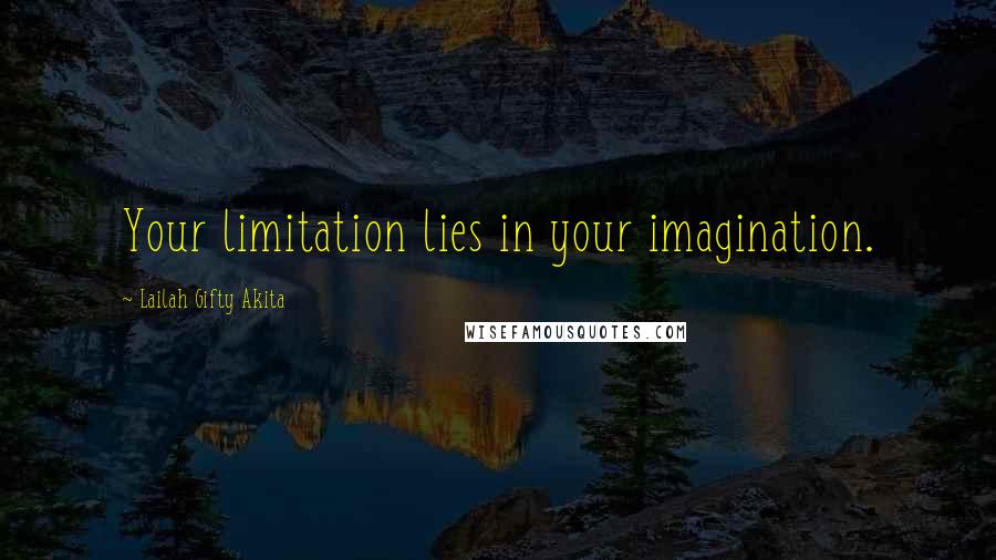 Lailah Gifty Akita Quotes: Your limitation lies in your imagination.