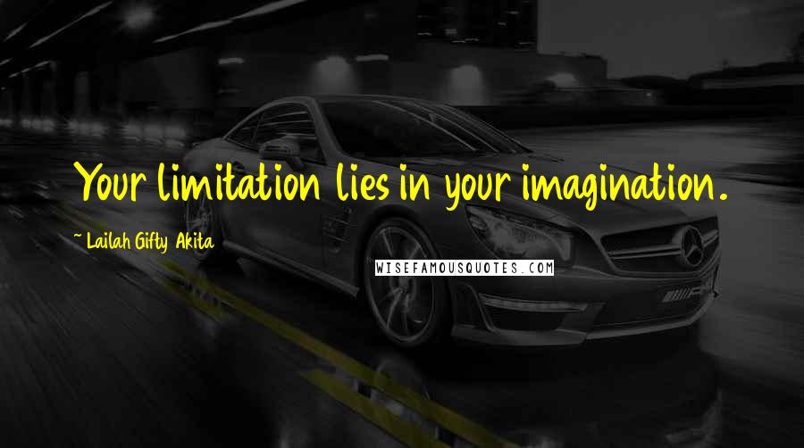 Lailah Gifty Akita Quotes: Your limitation lies in your imagination.