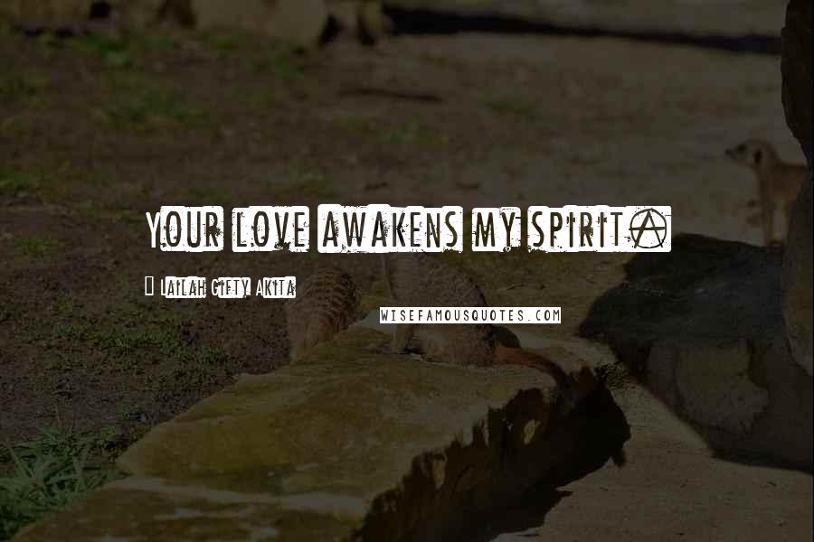 Lailah Gifty Akita Quotes: Your love awakens my spirit.