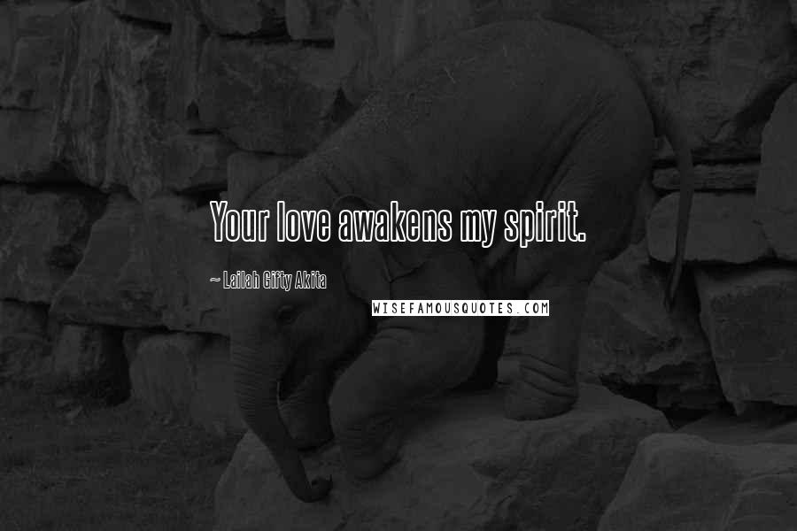 Lailah Gifty Akita Quotes: Your love awakens my spirit.