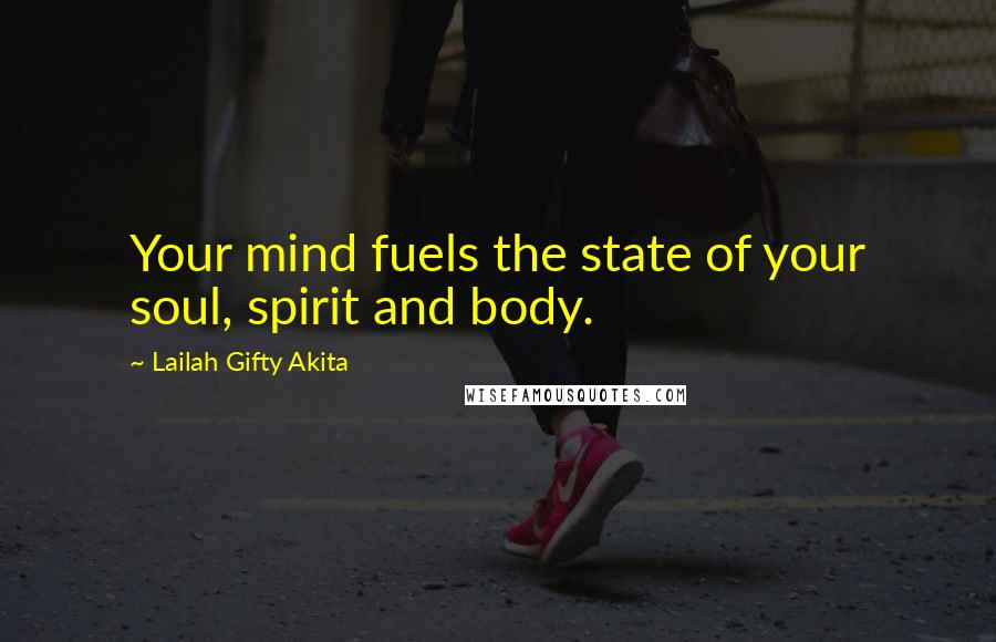 Lailah Gifty Akita Quotes: Your mind fuels the state of your soul, spirit and body.