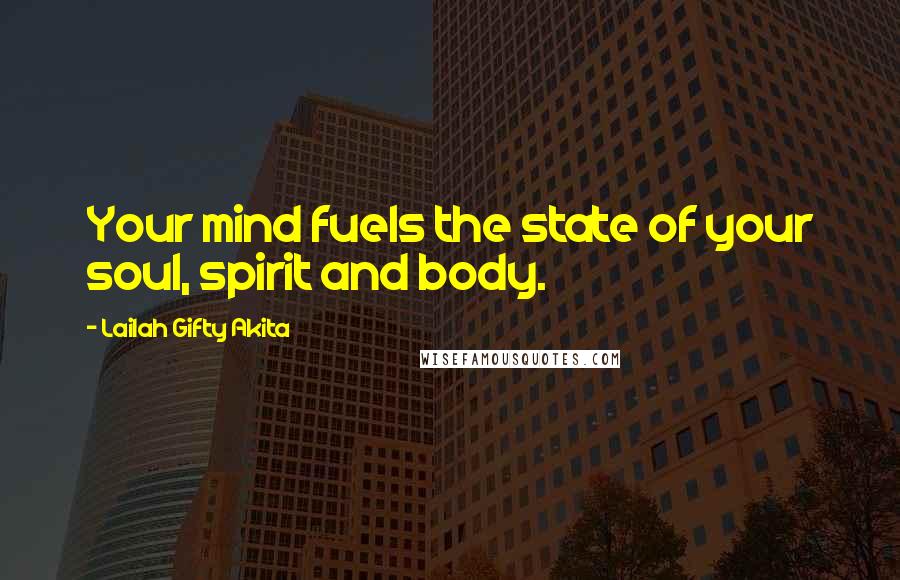 Lailah Gifty Akita Quotes: Your mind fuels the state of your soul, spirit and body.