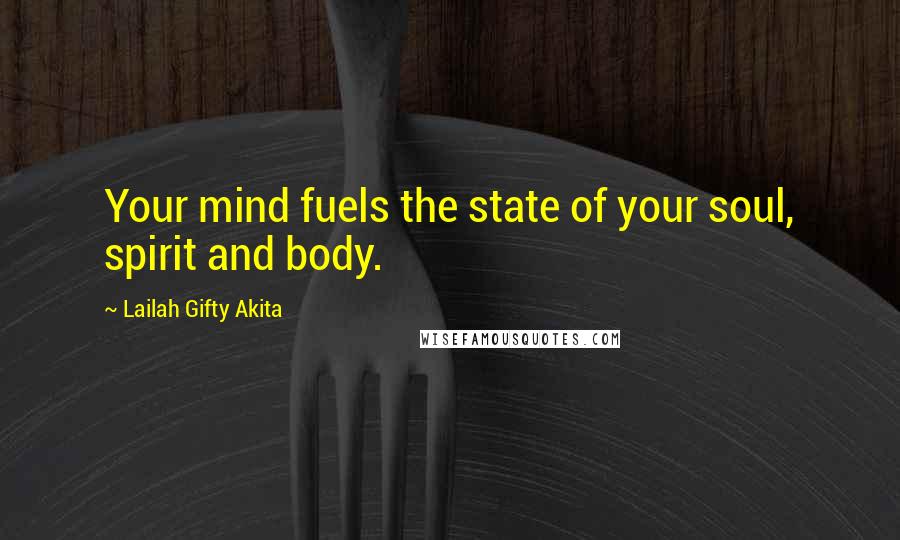 Lailah Gifty Akita Quotes: Your mind fuels the state of your soul, spirit and body.