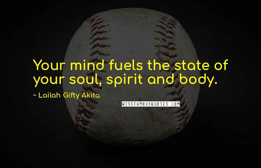 Lailah Gifty Akita Quotes: Your mind fuels the state of your soul, spirit and body.