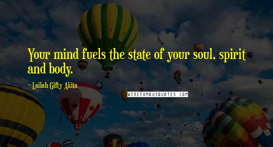 Lailah Gifty Akita Quotes: Your mind fuels the state of your soul, spirit and body.