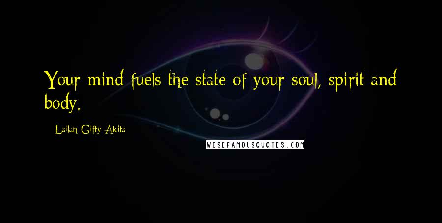 Lailah Gifty Akita Quotes: Your mind fuels the state of your soul, spirit and body.