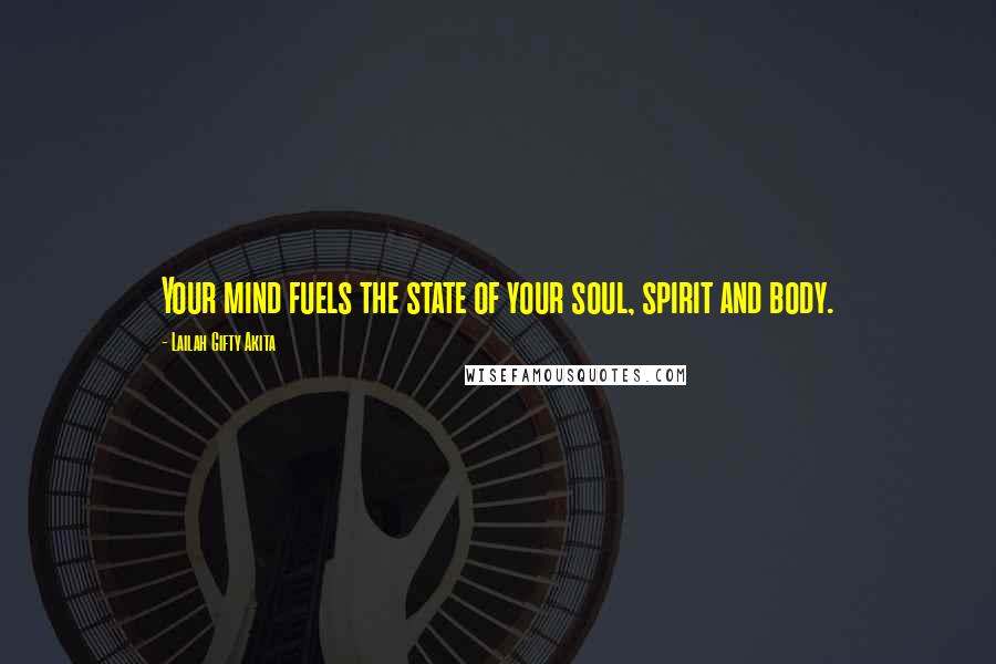 Lailah Gifty Akita Quotes: Your mind fuels the state of your soul, spirit and body.