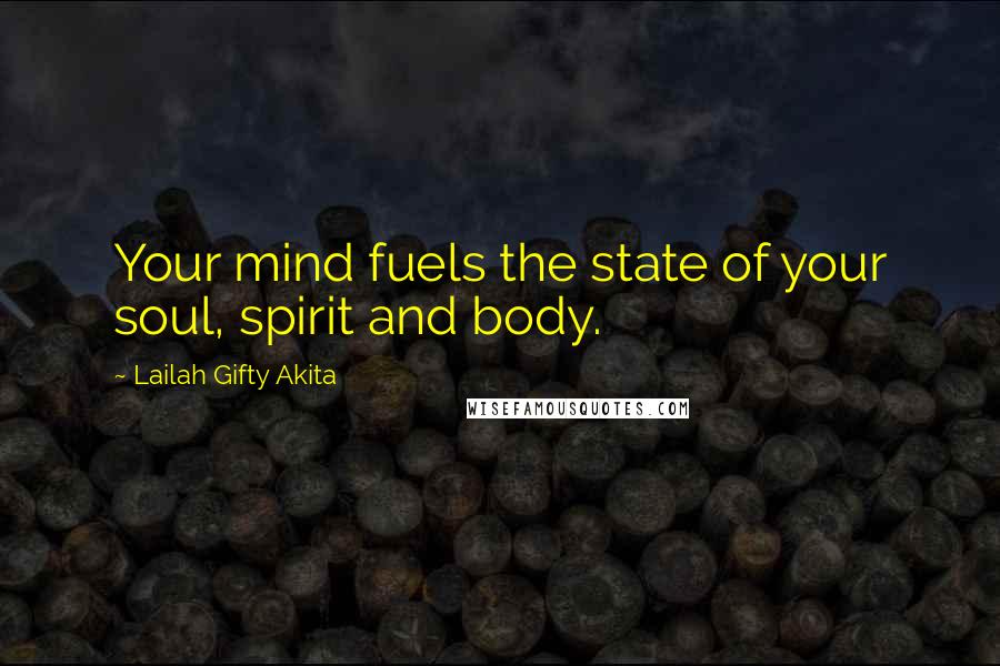 Lailah Gifty Akita Quotes: Your mind fuels the state of your soul, spirit and body.